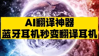 发现一个AI翻译神器，竟然把我的蓝牙耳机变成了翻译耳机，以后是不是就不存在语言障碍这事儿了