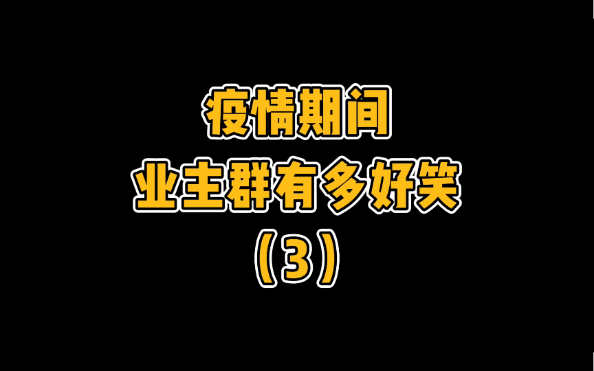 疫情期间业主群有多好笑 | 第3弹哔哩哔哩bilibili