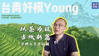 Download Video: 台青曾冠颖：漳州古城里的台湾茶农，以茶为媒，连结两岸青年