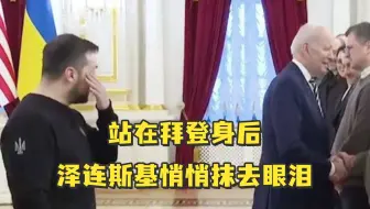 站在拜登身后，泽连斯基悄悄抹去眼泪