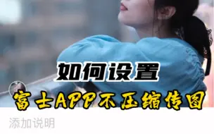 Download Video: 富士APP传图被压缩了怎么办？！快来学习怎么设置？