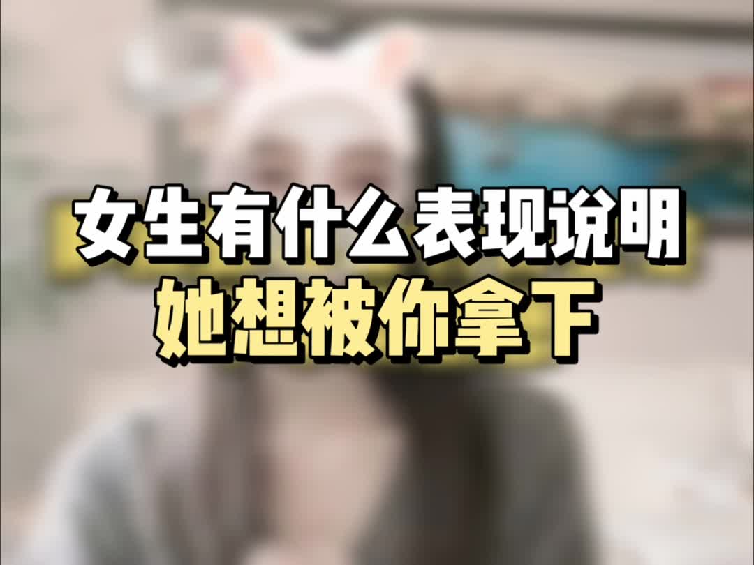 女生有什么表现说明她想被你拿下呢哔哩哔哩bilibili