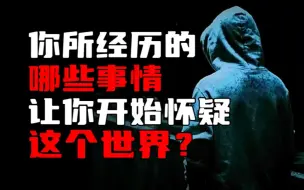 Download Video: 【天涯神帖】你所经历的哪些事情，让你开始怀疑这个世界？