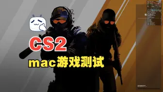 【CS2】Mac游戏测试：CS2