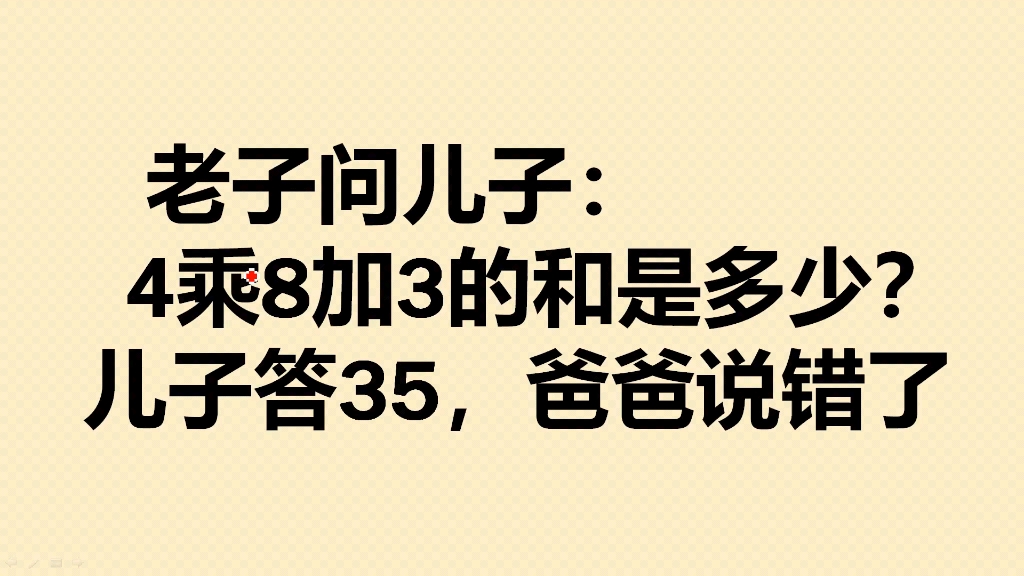 爸爸问儿子:4乘8加3的和是多少?儿子答35,对吗?哔哩哔哩bilibili