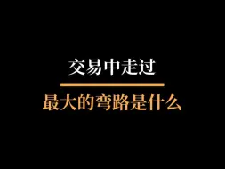 Download Video: 交易走过最大的弯路是什么