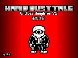 Download Video: [尘埃改设]HAND DUSTTALE Endless slaughter 杀戮难耐 V2 一阶段曲