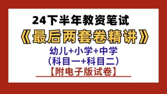 下载视频: 24下半年教资笔试【最后两套卷精讲】（幼儿+小学+中学）附电子版试卷