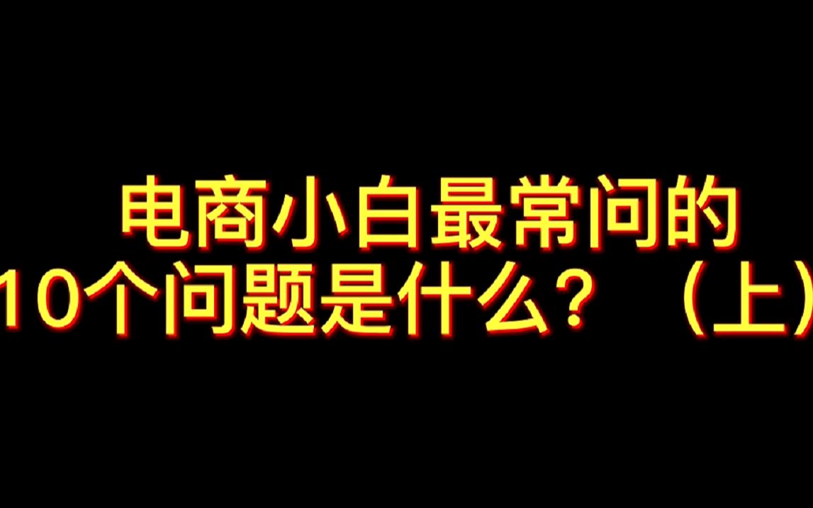 电商小白最常问的10个问题(上)哔哩哔哩bilibili