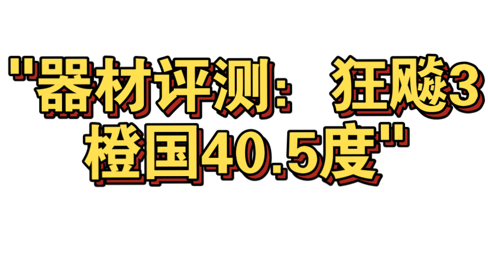 器材评测:狂飚3橙国40.5度哔哩哔哩bilibili