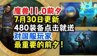 Download Video: 魔兽11.0前夕：7月30日更新，480装备点击就送，对国服玩家最重要的前夕！