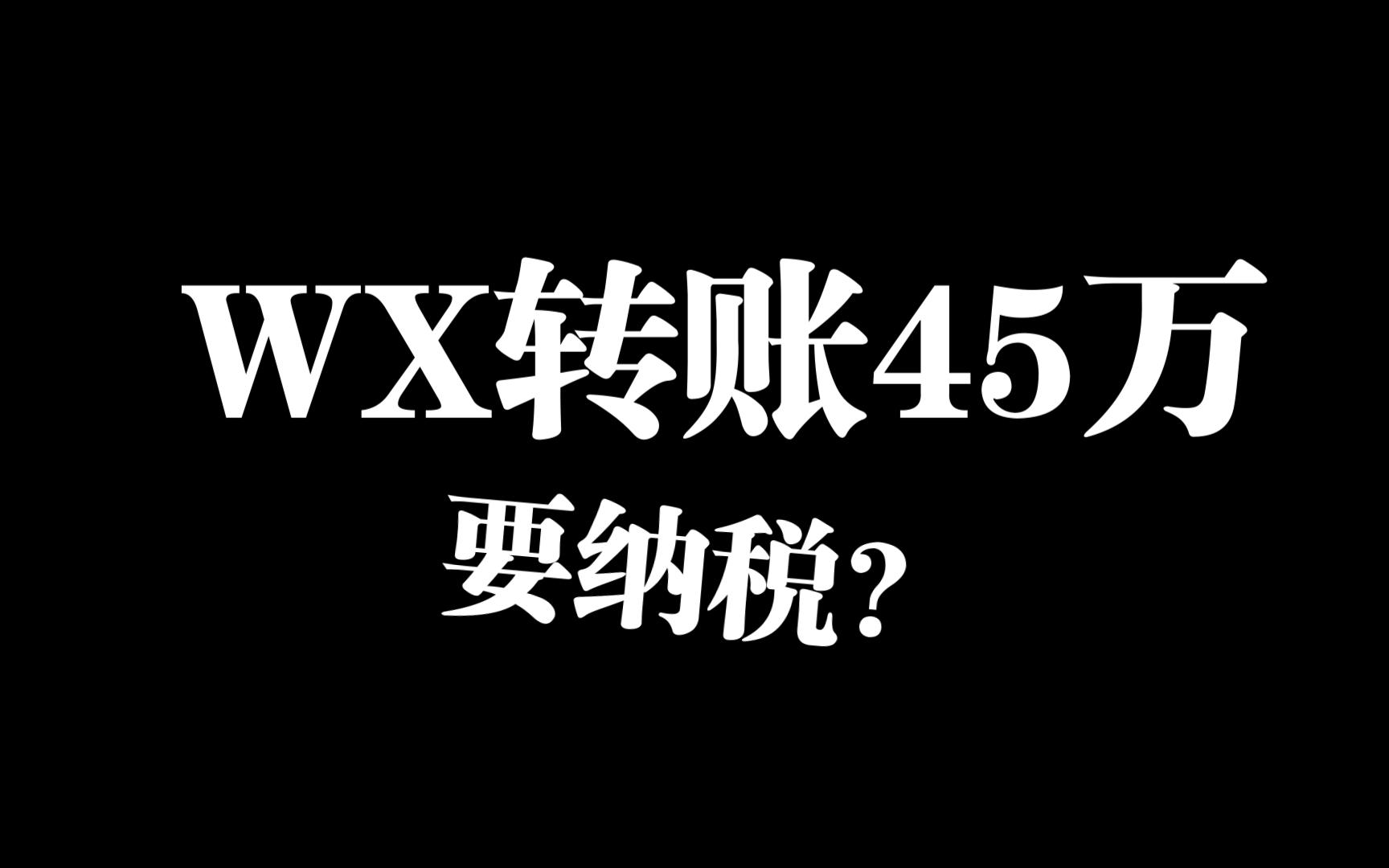 WX转账45万需要纳税吗?哔哩哔哩bilibili