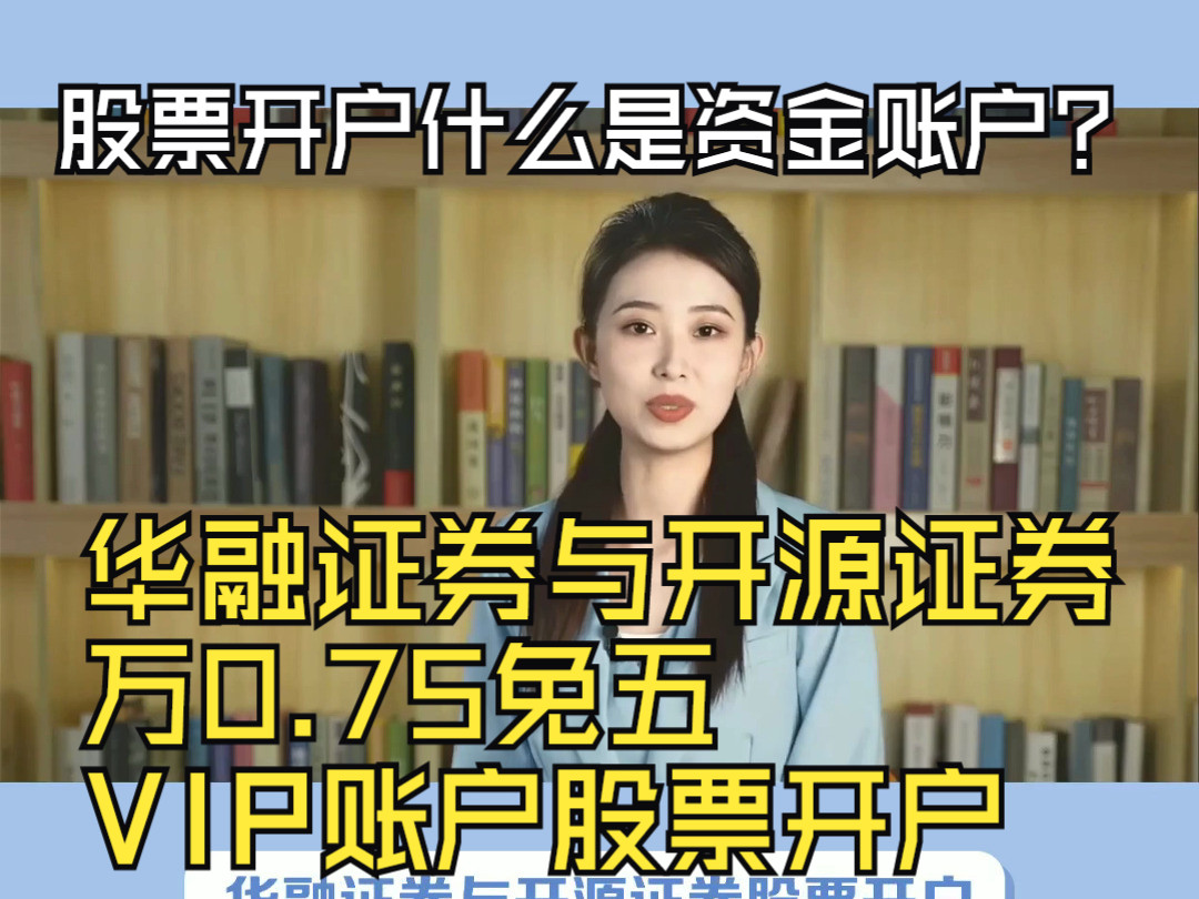 股票开户什么是资金账户?华融证券与开源证券股票开户佣金最低多少?万0.75免五VIP账户哔哩哔哩bilibili