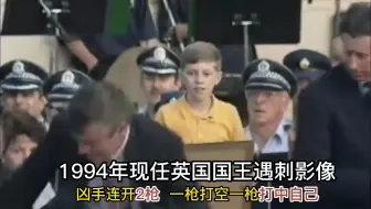 1994年现任英国国王遇刺影像，凶手连开2枪，一枪打中了自己