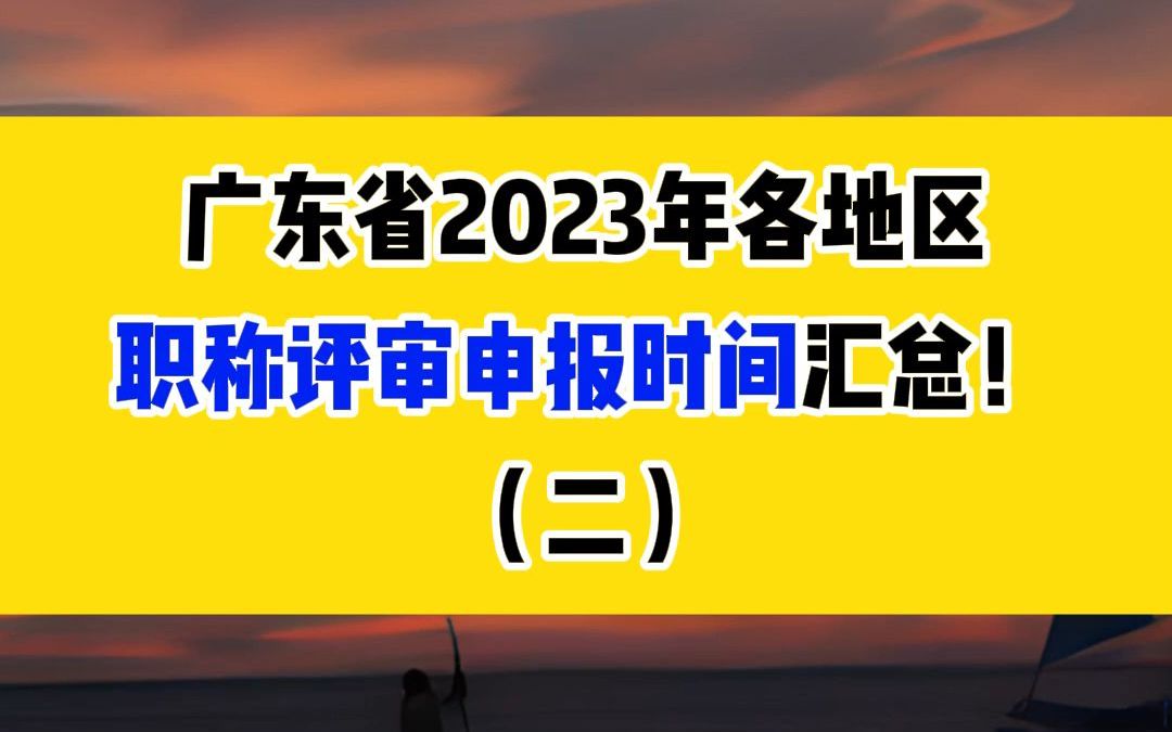 广东省2023年各地区职称评审申报时间汇总!哔哩哔哩bilibili