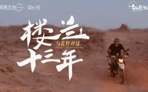 Download Video: 【如是生活】罗布泊十三年的驻守，为了生活也是为了使命