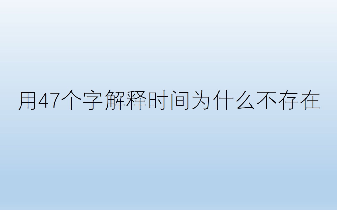 时间为啥不存在?用简单的47个字来解释时间为啥是不存在的.哔哩哔哩bilibili