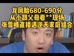 Download Video: 龙凤胎680-690分？从小跟父母看**现场？张雪峰直播遇逆天家庭组合