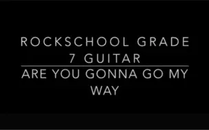 Download Video: #RockSchool #吉他动态谱 #吉他考级 7级#AreYouGonnaGoMyWay#吉他教学 #重庆吉他教学培训#Rsl (含伴奏）