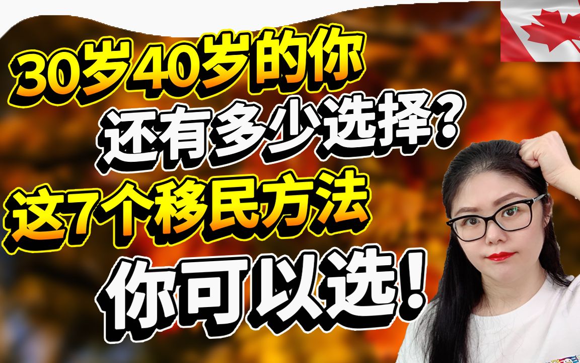 30+40+的你还想移民加拿大? 这7个适合你移民的方法送给你!看后才知道如何跟20多岁年轻人去竞争移民份额!哔哩哔哩bilibili