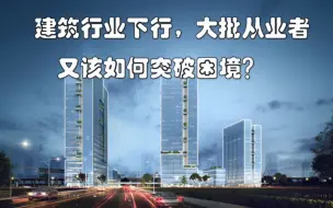 Download Video: 建筑行业下行，大批从业者又该如何突破困境？