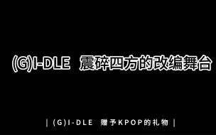 Video herunterladen: 【(G)I-DLE】❤赠予KPOP的礼物❤  那些一出现就引起热搜的改编舞台