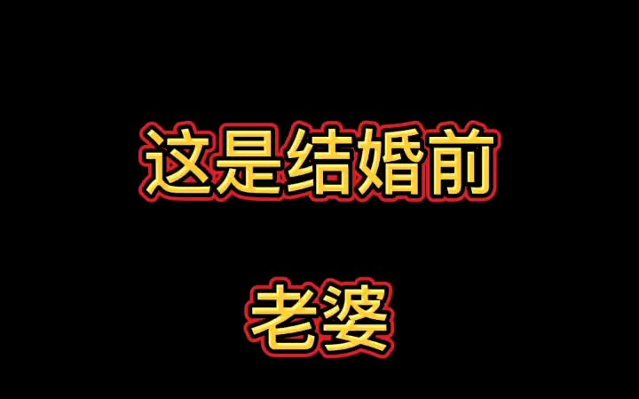 结婚前后老婆在你眼中样子是这样的吗侠客无名婚姻搞笑