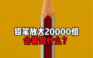 Download Video: 铅笔放大20000倍后，看到了神奇的一幕！