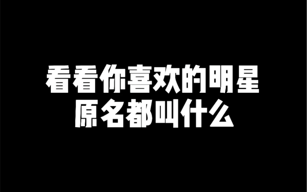 看看你喜欢的明星,原名都叫什么?哔哩哔哩bilibili