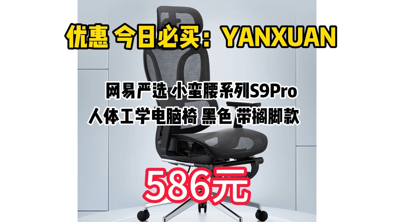 优惠 今日必买:YANXUAN 网易严选 小蛮腰系列S9Pro 人体工学电脑椅 黑色 带搁脚款 586.68元(需用券)哔哩哔哩bilibili