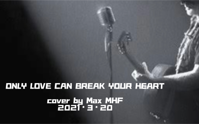 [图]Only Love Can Break Your Heart - Neil Young 翻唱