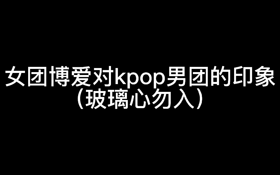 [个人向]女团博爱对kpop男团的印象哔哩哔哩bilibili