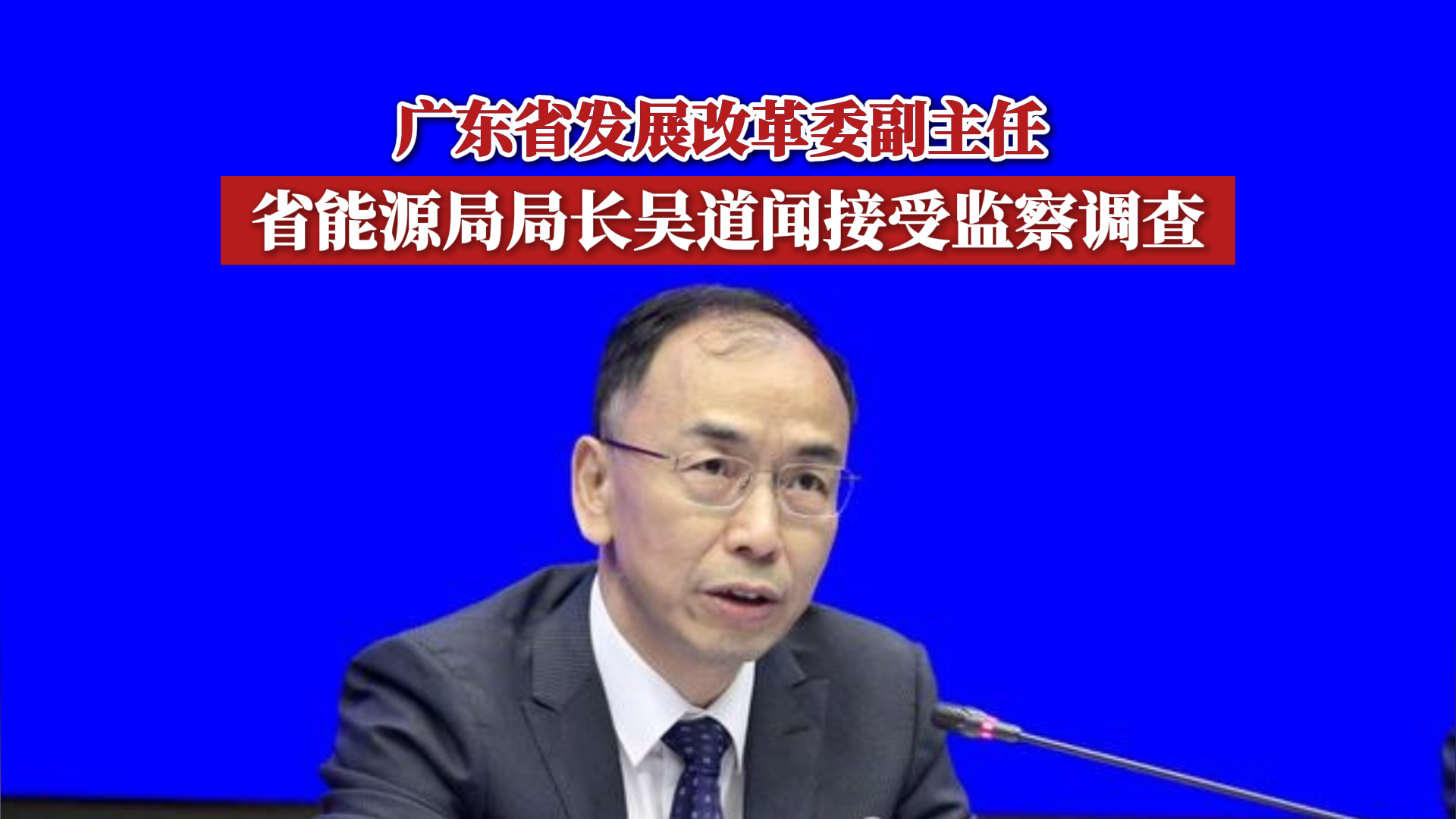 广东省发展改革委副主任、省能源局局长吴道闻接受监察调查哔哩哔哩bilibili