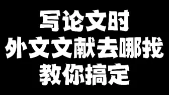 写论文时，外文文献去哪找？都在这，看完再也不怕，老师交代的外文翻译了。