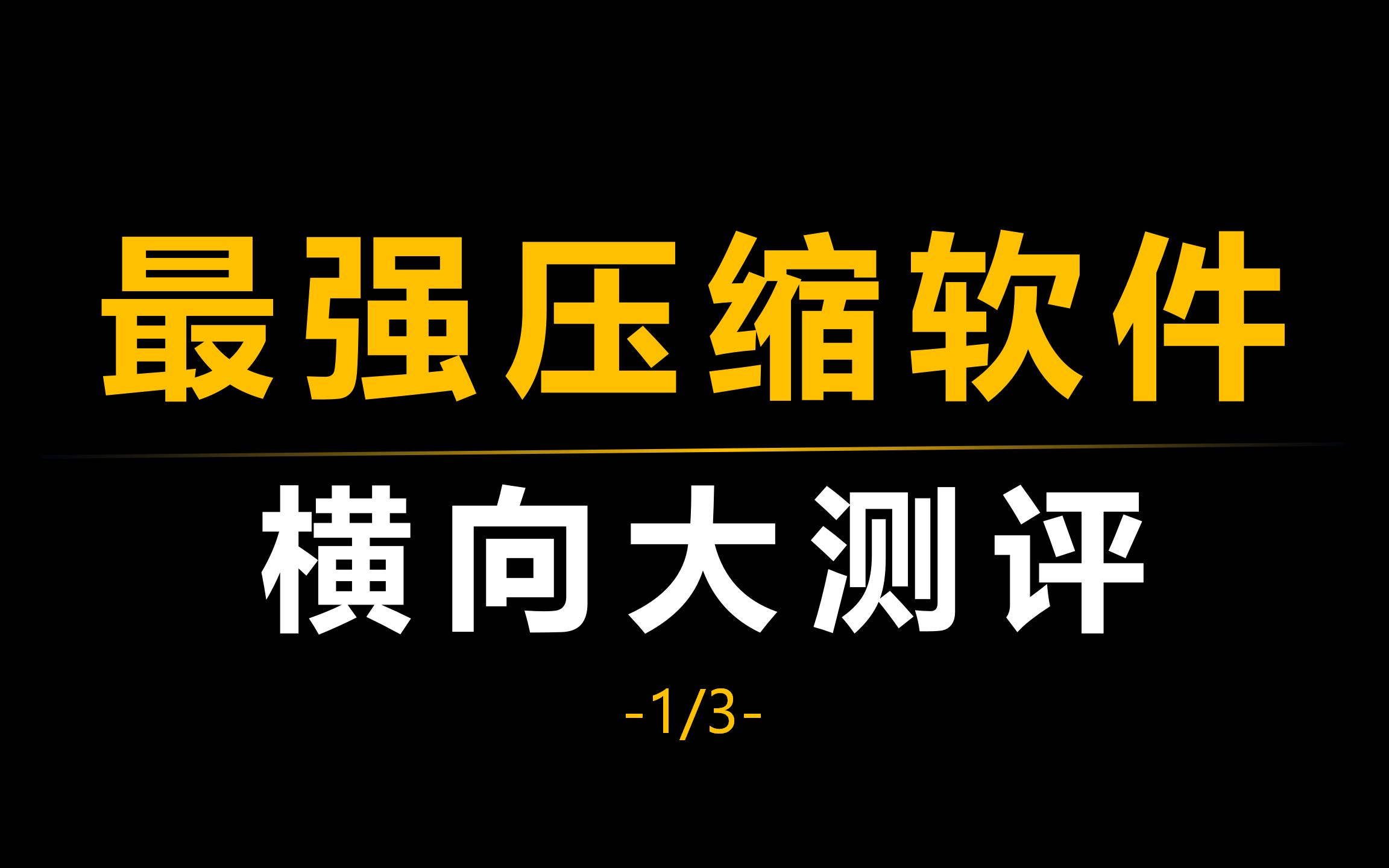 谁才是最强压缩软件,五款主流压缩软件详细测评(1/3)哔哩哔哩bilibili