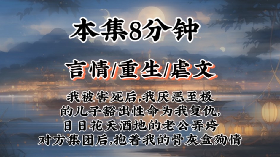 【言情虐文小说】迟来的深情比草贱!!我被害死后,我厌恶至极的儿子豁出性命为我复仇,日日花天酒地的老公弄垮对方集团后,抱着我的骨灰盒殉情......