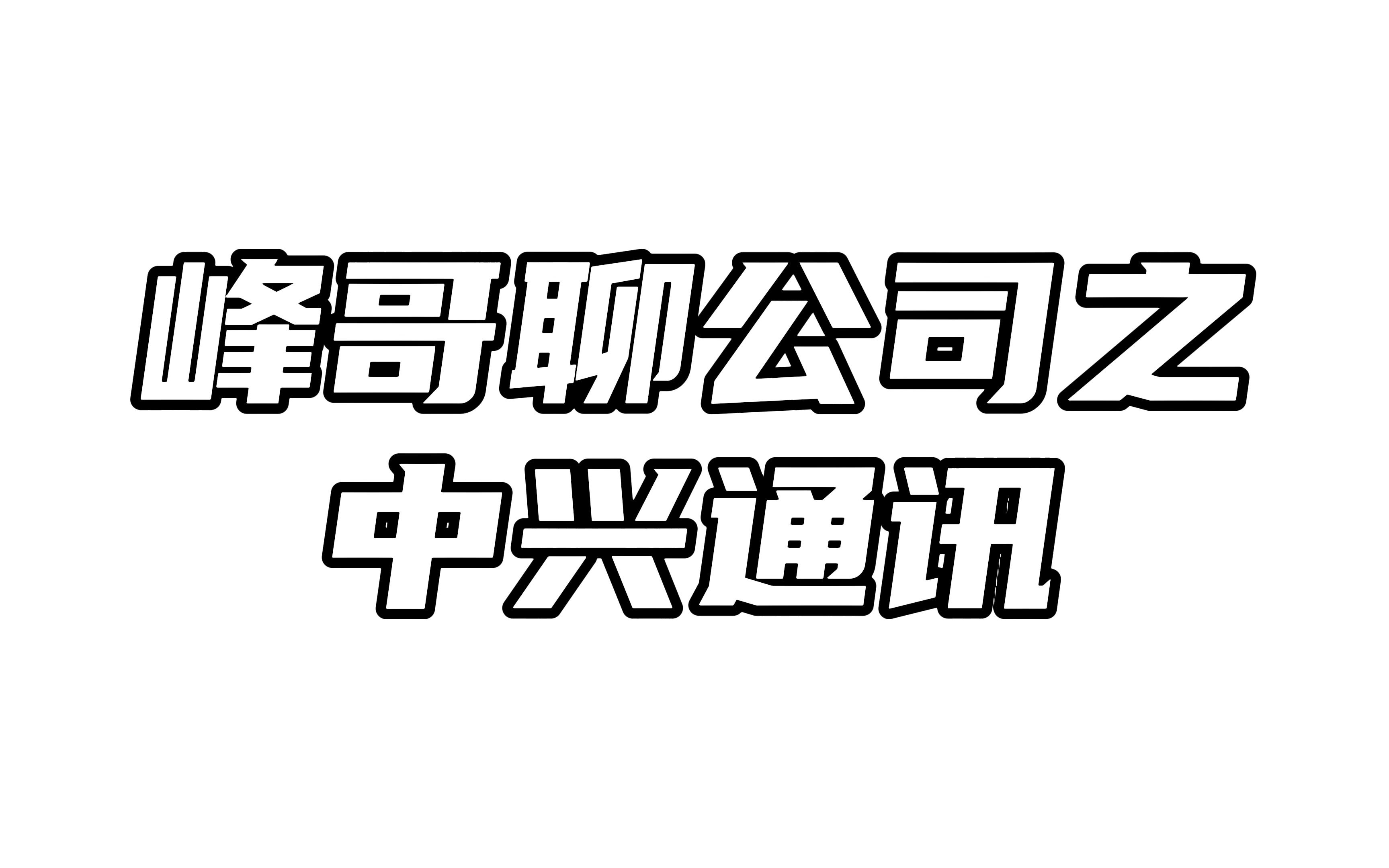 峰哥聊公司之中兴通讯:未来业绩增长点在哪里?哔哩哔哩bilibili