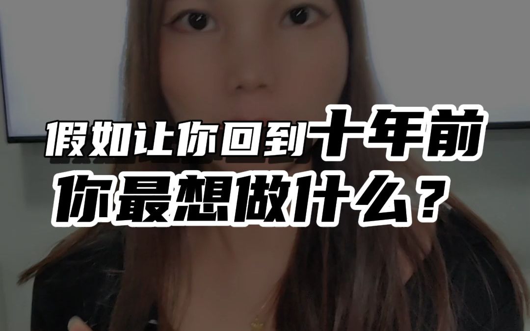 如果回到10年前大家最想做的事情是什么?听听大家如何回答的哔哩哔哩bilibili