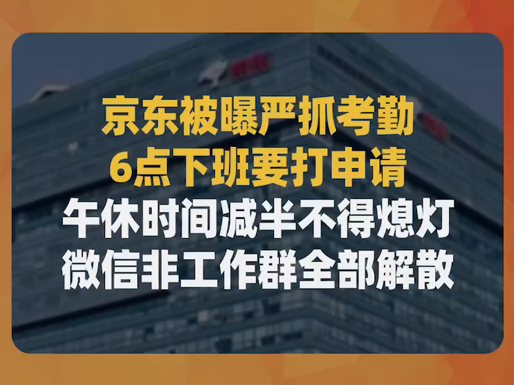 京东被曝严抓考勤,6点下班要打申请,午休时间减半不得熄灯,微信非工作群全部解散哔哩哔哩bilibili