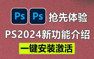 Download Video: PS2024最新版出来了，新功能恐怖如斯，一键替换背景去除人物物体！白嫖！不要米！Photoshop2024一键安装，永久使用！下载教程，附带999+PS笔刷