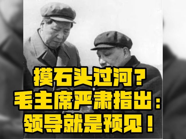 摸石头过河?毛主席严肃指出:领导就是预见!哔哩哔哩bilibili