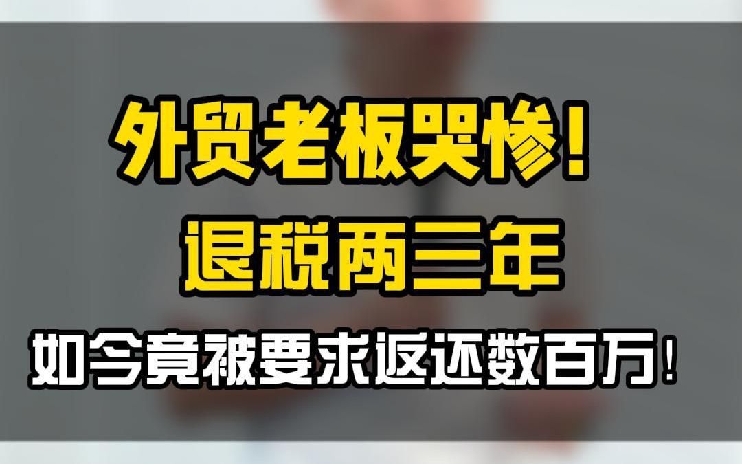 惊!外贸企业突遭税局追款,两三百万退税要退回,咋整?哔哩哔哩bilibili