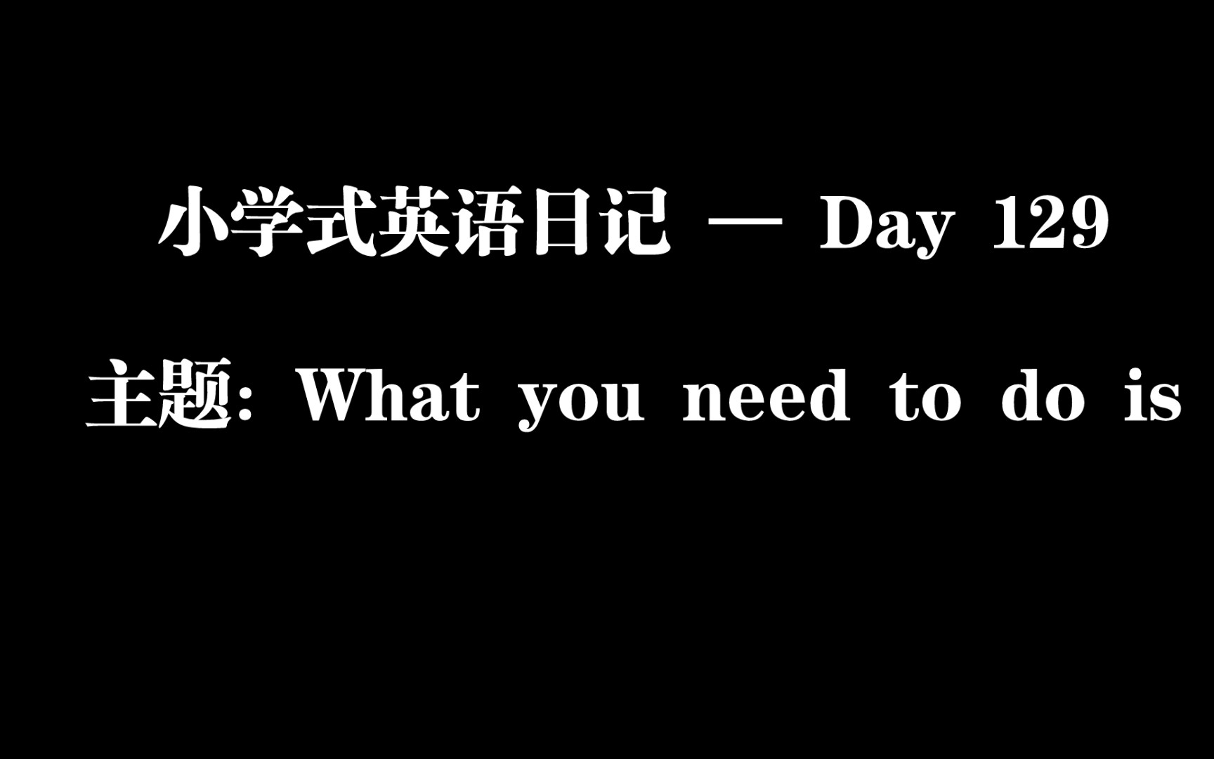 小学式英语日记 — Day 129/ 主题: What you need to do is哔哩哔哩bilibili