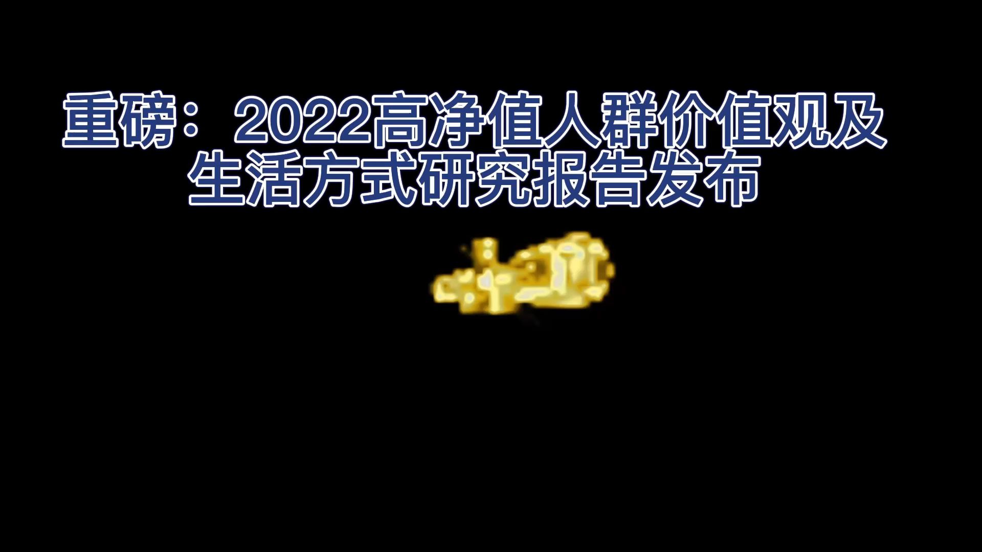 重磅:2022高净值人群价值观及生活方式研究报告发布哔哩哔哩bilibili