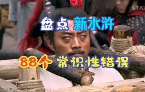 Video herunterladen: 【新水浒吐槽】EP87-盘点新水浒88个常识错误