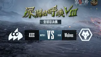 【深渊的呼唤Ⅷ】全球总决赛-淘汰赛 AXIZ vs 成都Wolves