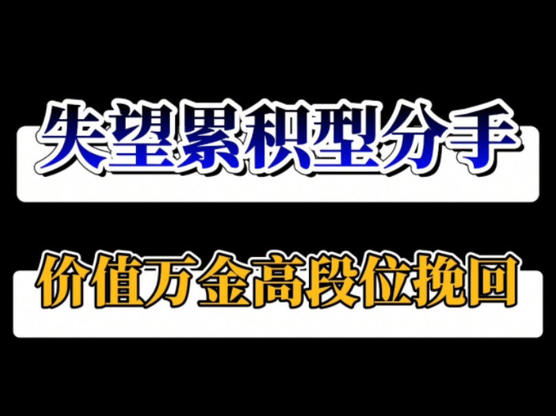 失望累积型分手高段位分手挽回复合攻略!分手了怎么和好 怎么挽回前任 分手复合最佳时机 挽回女朋友 挽回前男友 分手失恋 婚姻危机 怎么复合 挽回最佳时...