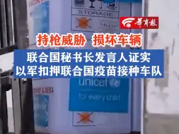 Download Video: 【持枪威胁 损坏车辆  联合国秘书长发言人证实 以军扣押联合国疫苗接种车队】