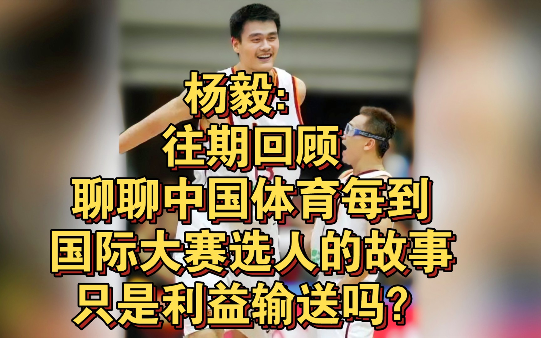 杨毅:往期回顾,聊聊中国体育每到国际大赛选人的故事,只是利益输送吗?哔哩哔哩bilibili