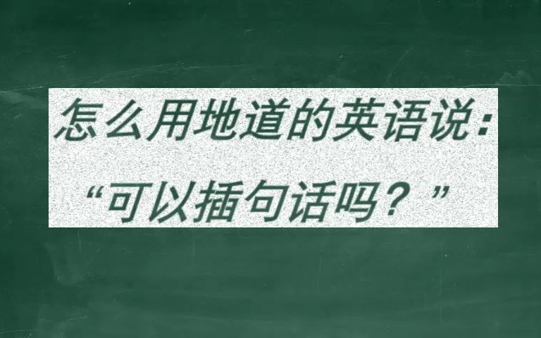 怎么用地道的英语说:“可以插句话吗?”哔哩哔哩bilibili